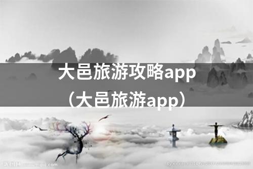 大邑旅游攻略app（大邑旅游app）