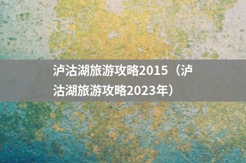 泸沽湖旅游攻略2015（泸沽湖旅游攻略2023年）