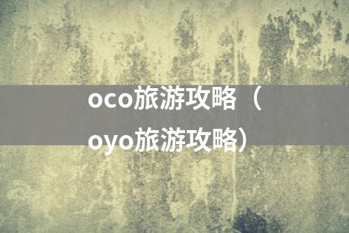 oco旅游攻略（oyo旅游攻略）