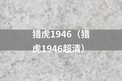 猎虎1946（猎虎1946超清）