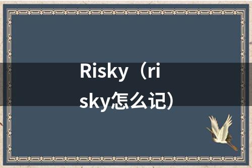 Risky（risky怎么记）